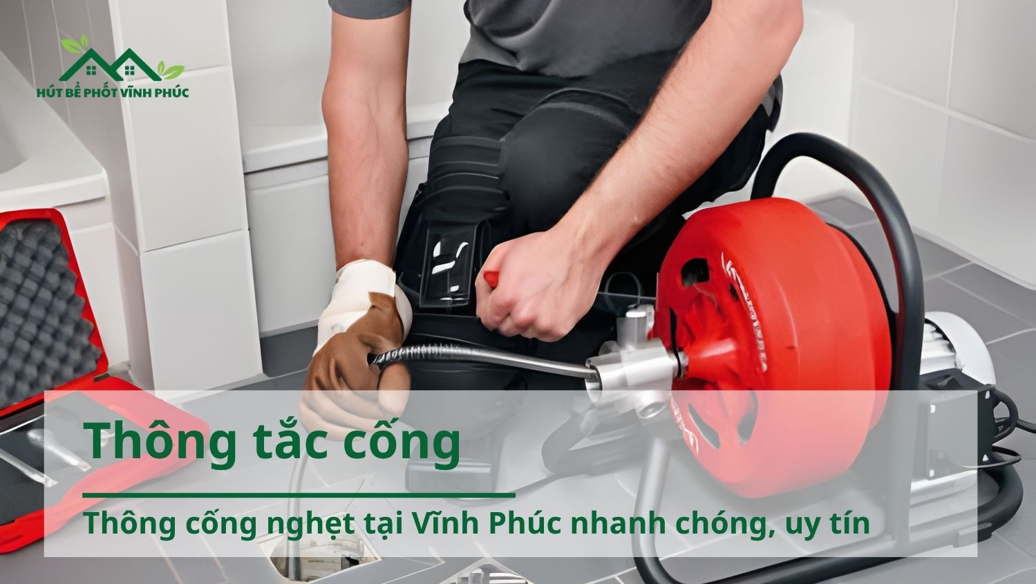 Thông cống nghẹt tại Vĩnh Phúc nhanh chóng, uy tín