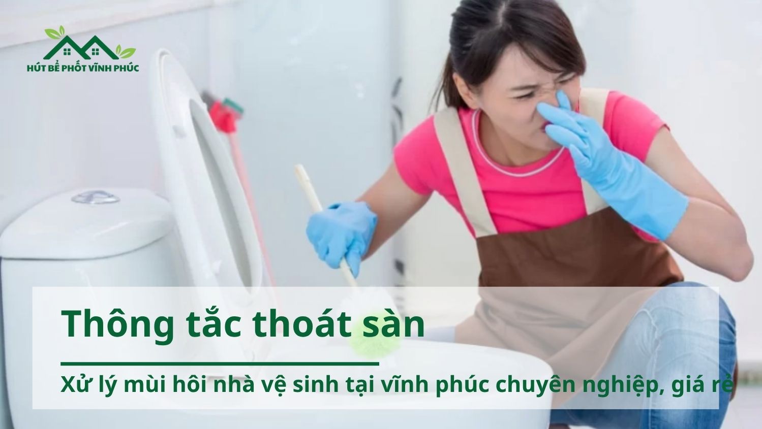 Xử lý mùi hôi nhà vệ sinh tại vĩnh phúc chuyên nghiệp, giá rẻ