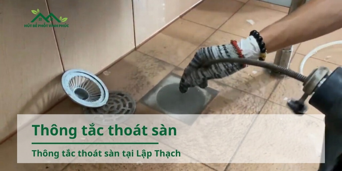 Thông tắc thoát sàn tại Lập Thạch